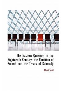 The Eastern Question in the Eighteenth Century; The Partition of Poland and the Treaty of Kainardji