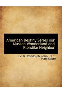 American Destiny Series Our Alaskan Wonderland and Klondike Neighbor