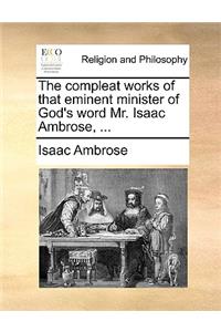 The Compleat Works of That Eminent Minister of God's Word Mr. Isaac Ambrose, ...