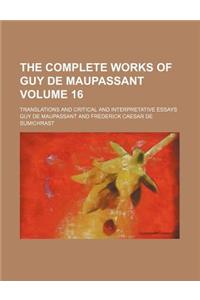 The Complete Works of Guy de Maupassant; Translations and Critical and Interpretative Essays Volume 16