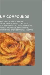 Beryllium Compounds: Beryllium Minerals, Chrysoberyl, Emerald, Beryllium Copper, Gadolinite, Beryllium Oxide, Beryllium Fluoride