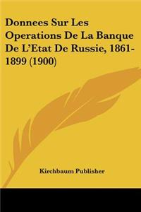 Donnees Sur Les Operations De La Banque De L'Etat De Russie, 1861-1899 (1900)
