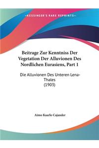 Beitrage Zur Kenntniss Der Vegetation Der Alluvionen Des Nordlichen Eurasiens, Part 1