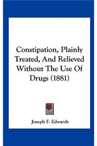 Constipation, Plainly Treated, and Relieved Without the Use of Drugs (1881)