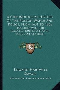 A Chronological History Of The Boston Watch And Police, From 1631 To 1865
