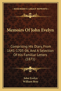 Memoirs of John Evelyn: Comprising His Diary, from 1641-1705-06. and a Selection of His Familiar Letters (1871)