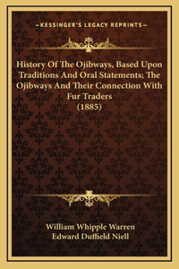 History Of The Ojibways, Based Upon Traditions And Oral Statements; The Ojibways And Their Connection With Fur Traders (1885)