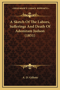 A Sketch Of The Labors, Sufferings And Death Of Adoniram Judson (1851)