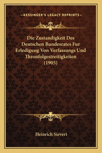 Die Zustandigkeit Des Deutschen Bundesrates Fur Erledigung Von Verfassungs Und Thronfolgestreitigkeiten (1905)