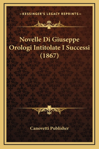 Novelle Di Giuseppe Orologi Intitolate I Successi (1867)