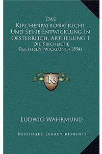 Das Kirchenpatronatrecht Und Seine Entwicklung In Oesterreich, Abtheilung 1