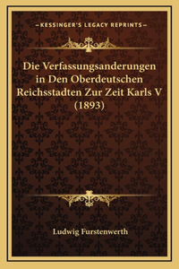 Die Verfassungsanderungen in Den Oberdeutschen Reichsstadten Zur Zeit Karls V (1893)