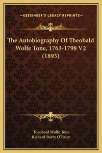 The Autobiography Of Theobald Wolfe Tone, 1763-1798 V2 (1893)