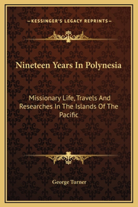 Nineteen Years In Polynesia: Missionary Life, Travels And Researches In The Islands Of The Pacific