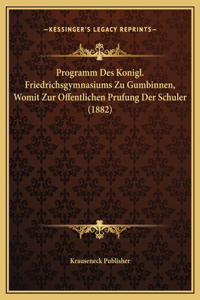 Programm Des Konigl. Friedrichsgymnasiums Zu Gumbinnen, Womit Zur Offentlichen Prufung Der Schuler (1882)