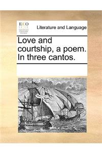 Love and courtship, a poem. In three cantos.