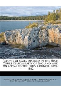 Reports of Cases Decided in the High Court of Admiralty of England, and on Appeal to the Privy Council. 1859-1862