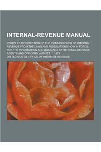 Internal-Revenue Manual; Compiled by Direction of the Commissioner of Internal Revenue from the Laws and Regulations Now in Force, for the Information