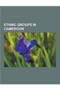 Ethnic Groups in Cameroon: Fula People, Kpwe People, Bubi People, Bakossi People, Beti-Pahuin Peoples, Tiv People, Hausa People, Bamileke, Kanuri