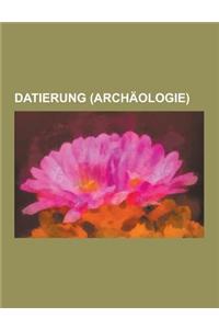 Datierung (Archaologie): Radiometrische Datierung, Geologische Zeitskala, Radiokohlenstoffdatierung, Altersbestimmung, Dendrochronologie, Strat