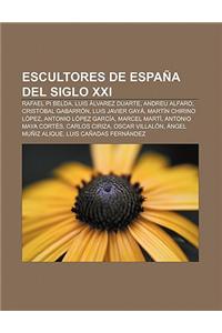 Escultores de Espana del Siglo XXI: Rafael Pi Belda, Luis Alvarez Duarte, Andreu Alfaro, Cristobal Gabarron, Luis Javier Gaya