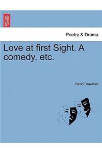 Love at First Sight. a Comedy, Etc.