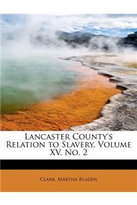 Lancaster County's Relation to Slavery, Volume XV. No. 2