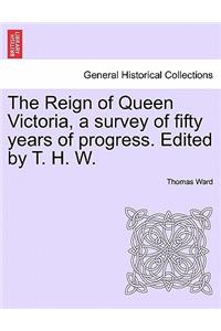 The Reign of Queen Victoria, a survey of fifty years of progress. Edited by T. H. W.