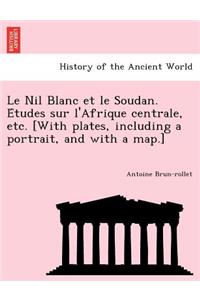 Le Nil Blanc Et Le Soudan. E Tudes Sur L'Afrique Centrale, Etc. [With Plates, Including a Portrait, and with a Map.]