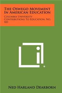 Oswego Movement In American Education: Columbia University Contributions To Education, No. 183