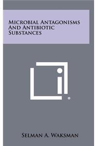 Microbial Antagonisms and Antibiotic Substances