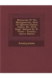 Memorials of the Montgomeries, Earls of Eglinton [Family Papers, Ed., with Biogr. Notices] by W. Fraser