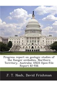 Progress Report on Geologic Studies of the Ranger Orebodies, Northern Territory, Australia: Usgs Open-File Report 82-936