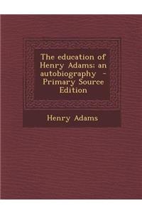 The Education of Henry Adams; An Autobiography