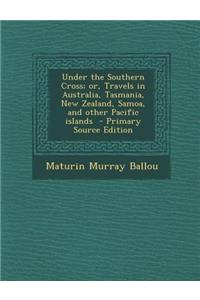 Under the Southern Cross; Or, Travels in Australia, Tasmania, New Zealand, Samoa, and Other Pacific Islands