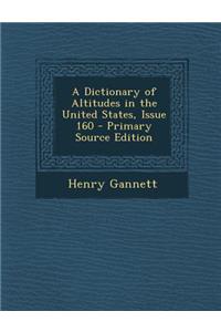 A Dictionary of Altitudes in the United States, Issue 160 - Primary Source Edition