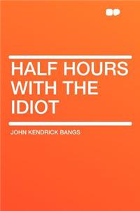 Half Hours with the Idiot