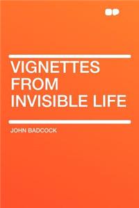 Vignettes from Invisible Life