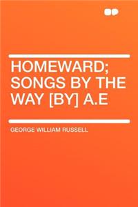 Homeward; Songs by the Way [by] A.E