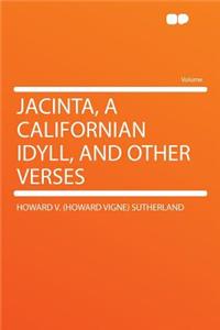 Jacinta, a Californian Idyll, and Other Verses