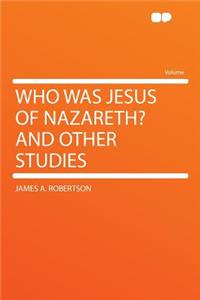 Who Was Jesus of Nazareth? and Other Studies