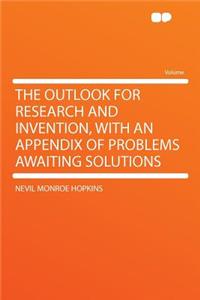 The Outlook for Research and Invention, with an Appendix of Problems Awaiting Solutions