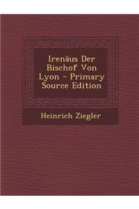 Irenaus Der Bischof Von Lyon - Primary Source Edition