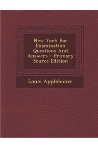 New York Bar Examination Questions and Answers - Primary Source Edition