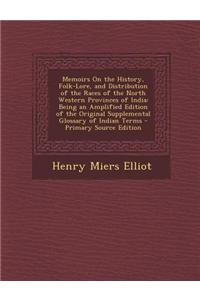 Memoirs on the History, Folk-Lore, and Distribution of the Races of the North Western Provinces of India: Being an Amplified Edition of the Original Supplemental Glossary of Indian Terms