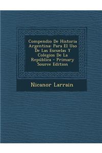 Compendio de Historia Argentina: Para El USO de Las Escuelas y Colegios de La Republica