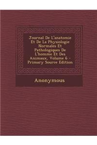 Journal de L'Anatomie Et de La Physiologie Normales Et Pathologiques de L'Homme Et Des Animaux, Volume 6