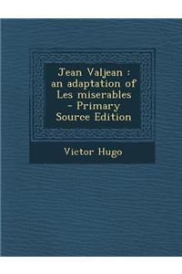 Jean Valjean: An Adaptation of Les Miserables - Primary Source Edition