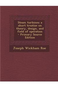 Steam Turbines; A Short Treatise on Theory, Design, and Field of Operation