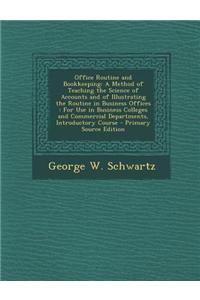 Office Routine and Bookkeeping: A Method of Teaching the Science of Accounts and of Illustrating the Routine in Business Offices: For Use in Business